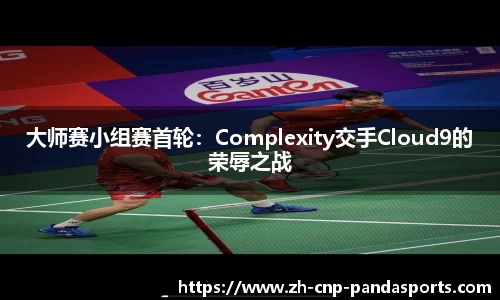 大师赛小组赛首轮：Complexity交手Cloud9的荣辱之战